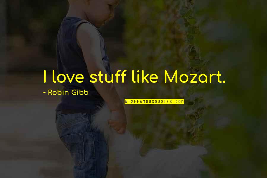 Lisped Means Quotes By Robin Gibb: I love stuff like Mozart.