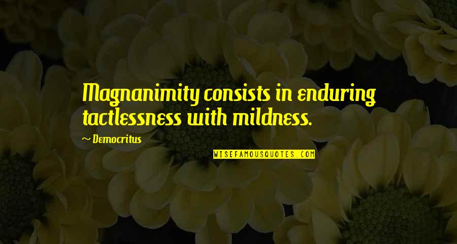 Lisped Quotes By Democritus: Magnanimity consists in enduring tactlessness with mildness.