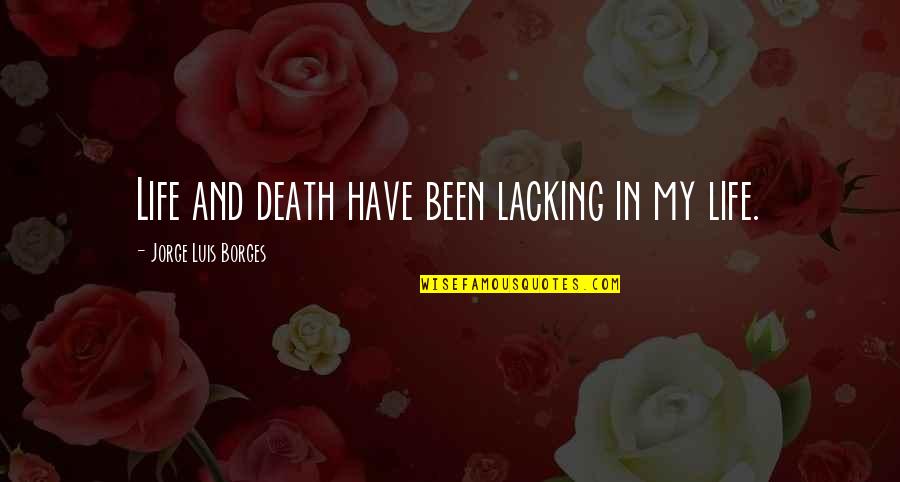 Lispenard Design Quotes By Jorge Luis Borges: Life and death have been lacking in my Lispenard Design Quotes By Jorge Luis Borges: Life and death have been lacking in my