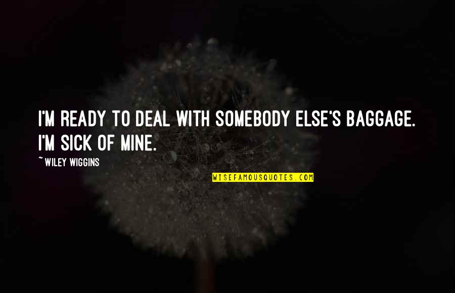 Lispenard Design Quotes By Wiley Wiggins: I'm ready to deal with somebody else's baggage.