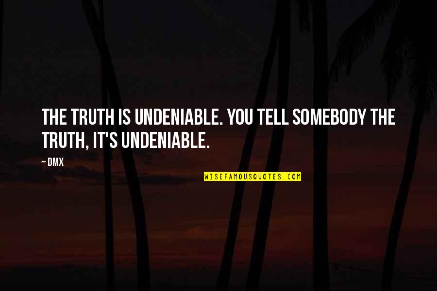 Lispeth Nutt Quotes By DMX: The truth is undeniable. You tell somebody the
