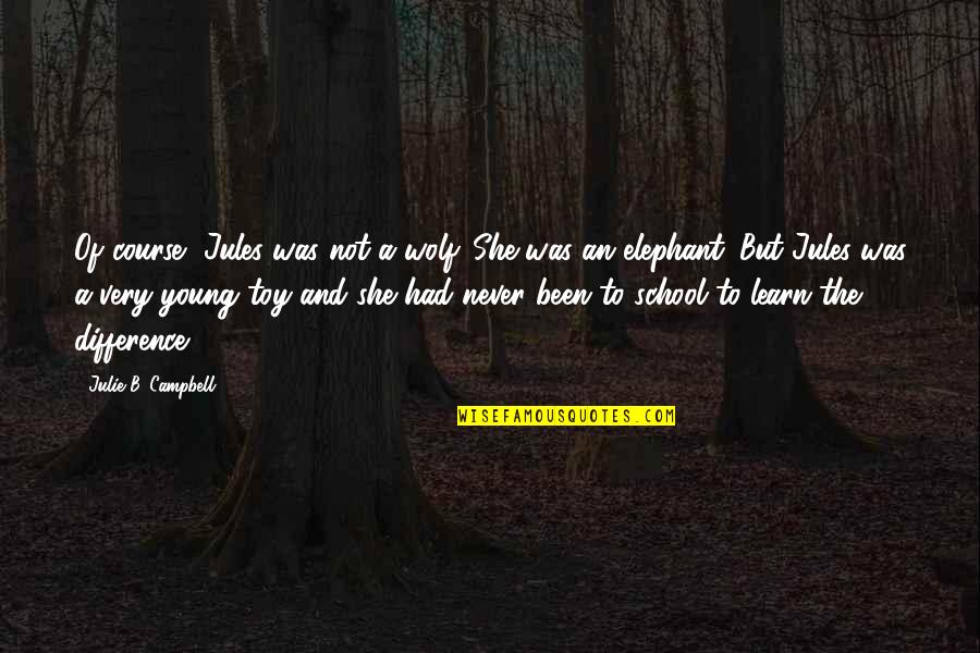 Lispeth Nutt Quotes By Julie B. Campbell: Of course, Jules was not a wolf. She Lispeth Nutt Quotes By Julie B. Campbell: Of course, Jules was not a wolf. She