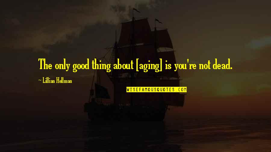 Lispeth Nutt Quotes By Lillian Hellman: The only good thing about [aging] is you're