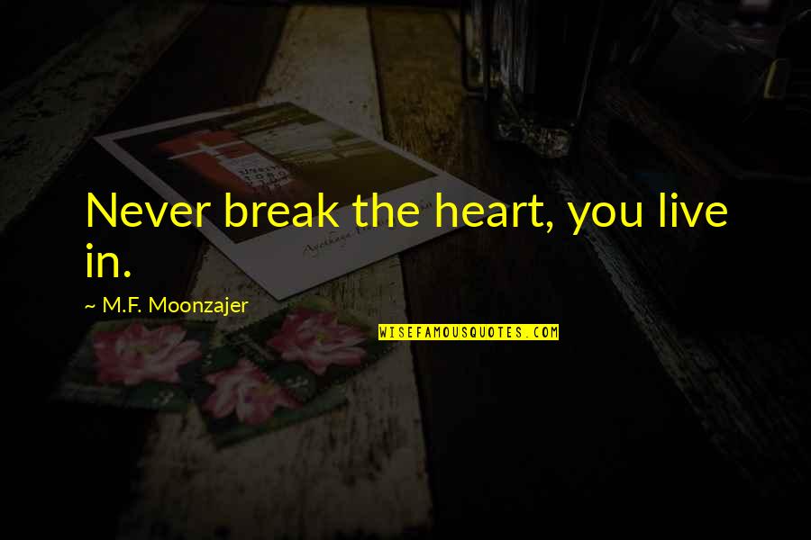 Lispeth Nutt Quotes By M.F. Moonzajer: Never break the heart, you live in.
