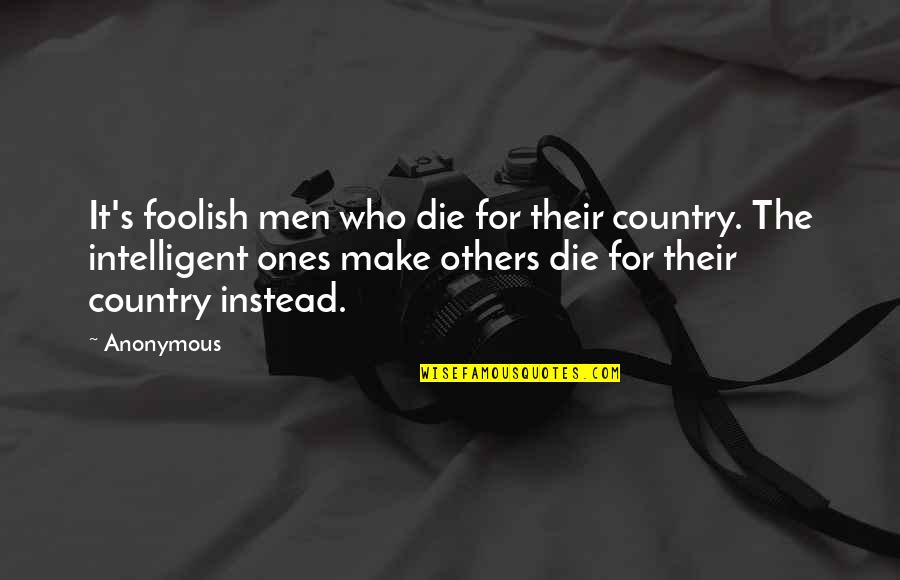 Lisping Attractive Quotes By Anonymous: It's foolish men who die for their country.