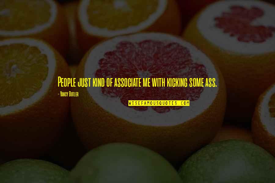 Lisping Memes Quotes By Yancy Butler: People just kind of associate me with kicking Lisping Memes Quotes By Yancy Butler: People just kind of associate me with kicking