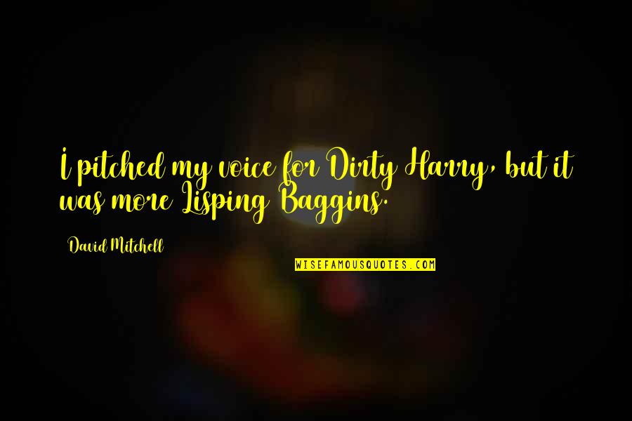 Lisping Quotes By David Mitchell: I pitched my voice for Dirty Harry, but Lisping Quotes By David Mitchell: I pitched my voice for Dirty Harry, but