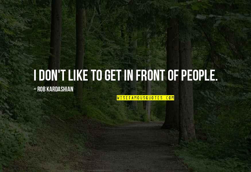 Lisping With Dentures Quotes By Rob Kardashian: I don't like to get in front of Lisping With Dentures Quotes By Rob Kardashian: I don't like to get in front of