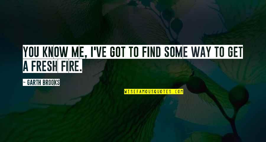 Lisps Quotes By Garth Brooks: You know me, I've got to find some