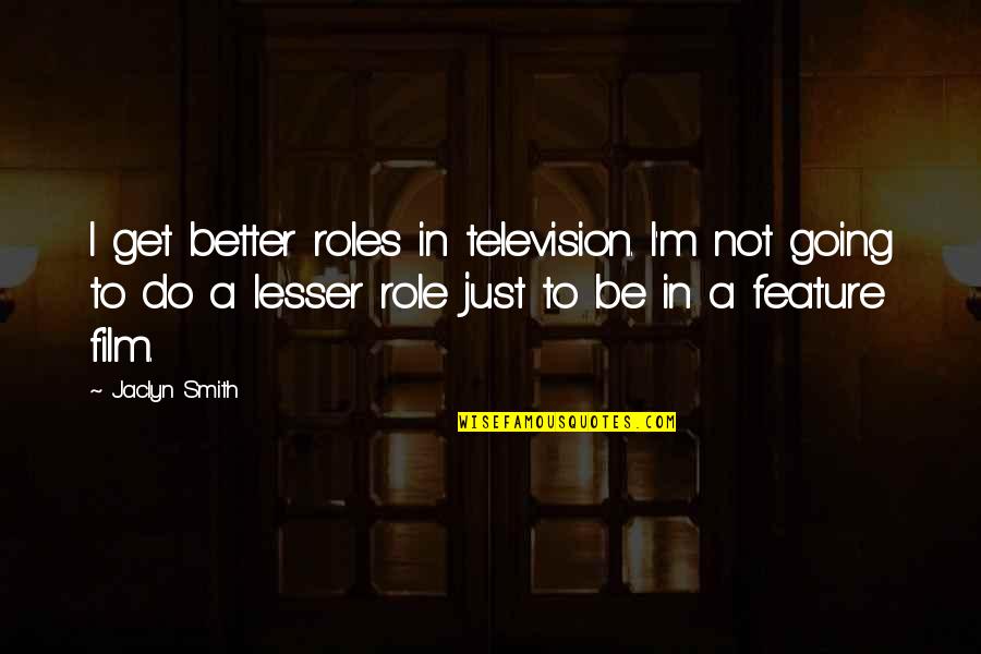 Lisps Succulents Quotes By Jaclyn Smith: I get better roles in television. I'm not Lisps Succulents Quotes By Jaclyn Smith: I get better roles in television. I'm not
