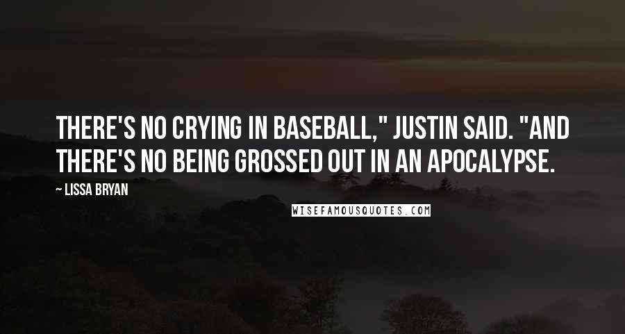 Lissa Bryan quotes: There's no crying in baseball," Justin said. "And there's no being grossed out in an apocalypse.