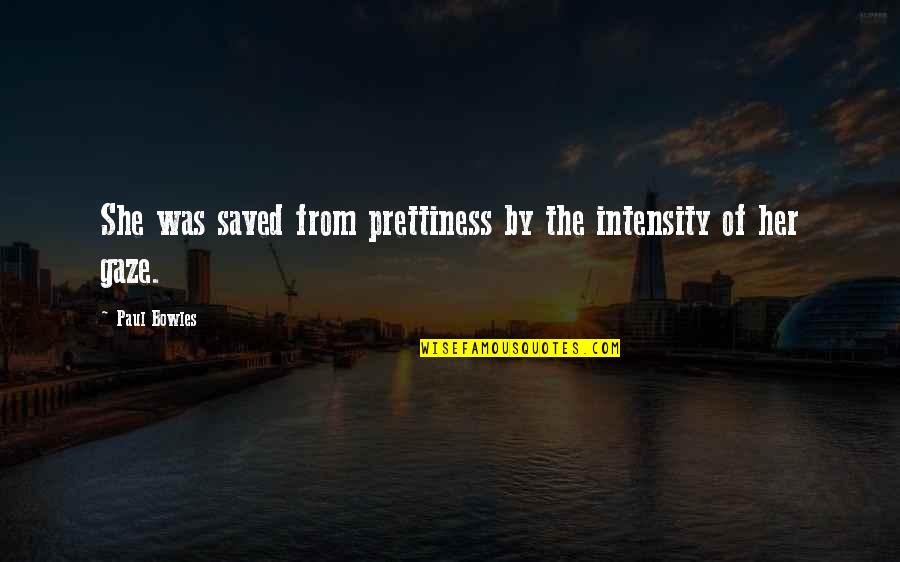 Lissa Dragomir Quotes By Paul Bowles: She was saved from prettiness by the intensity