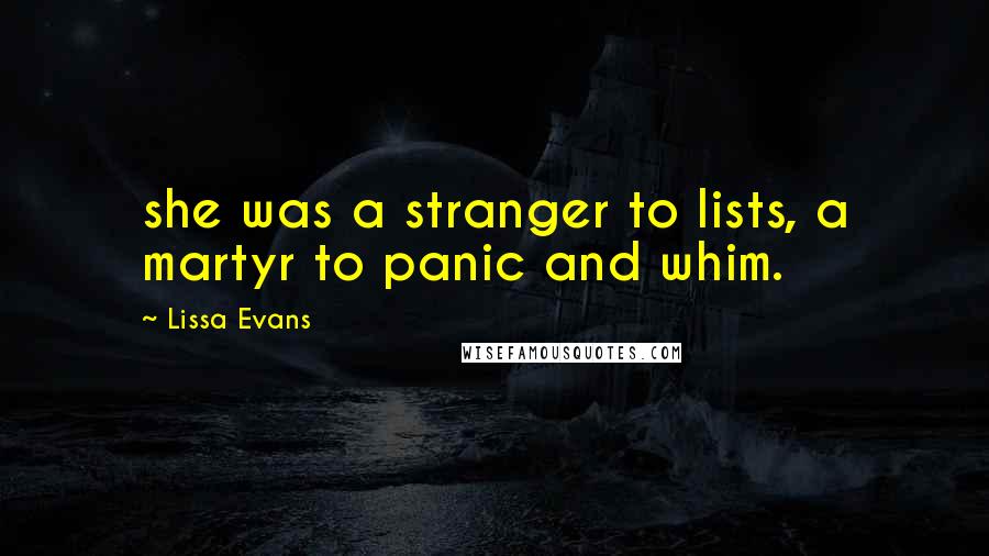 Lissa Evans quotes: she was a stranger to lists, a martyr to panic and whim.