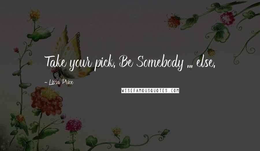 Lissa Price quotes: Take your pick. Be Somebody ... else.