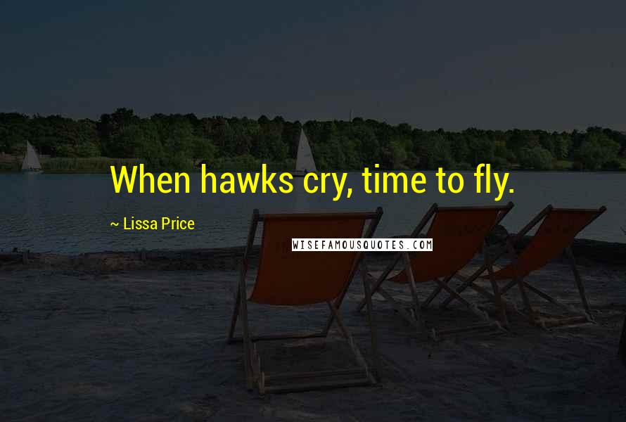 Lissa Price quotes: When hawks cry, time to fly.