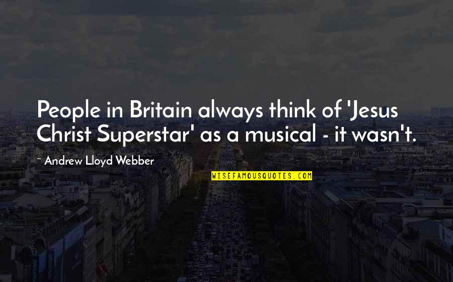Lissa Price Starters Quotes By Andrew Lloyd Webber: People in Britain always think of 'Jesus Christ Lissa Price Starters Quotes By Andrew Lloyd Webber: People in Britain always think of 'Jesus Christ