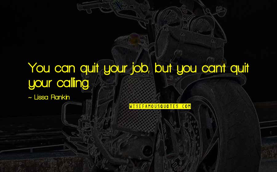 Lissa Rankin Quotes By Lissa Rankin: You can quit your job, but you can't