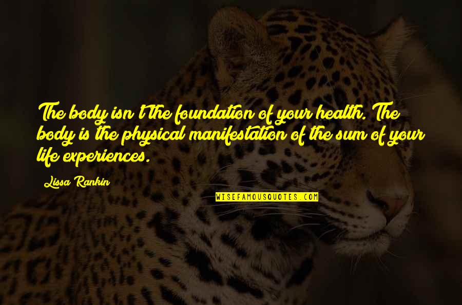 Lissa Rankin Quotes By Lissa Rankin: The body isn't the foundation of your health.