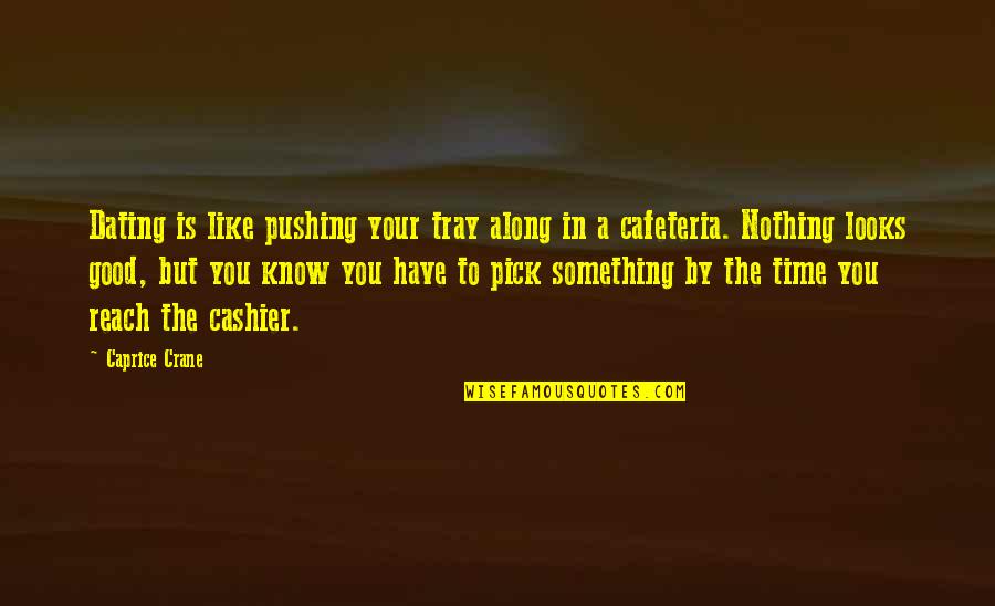 Lissage Shanoa Quotes By Caprice Crane: Dating is like pushing your tray along in Lissage Shanoa Quotes By Caprice Crane: Dating is like pushing your tray along in