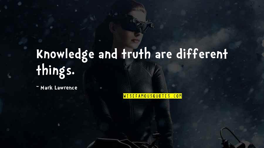 Lissage Tanin Quotes By Mark Lawrence: Knowledge and truth are different things.