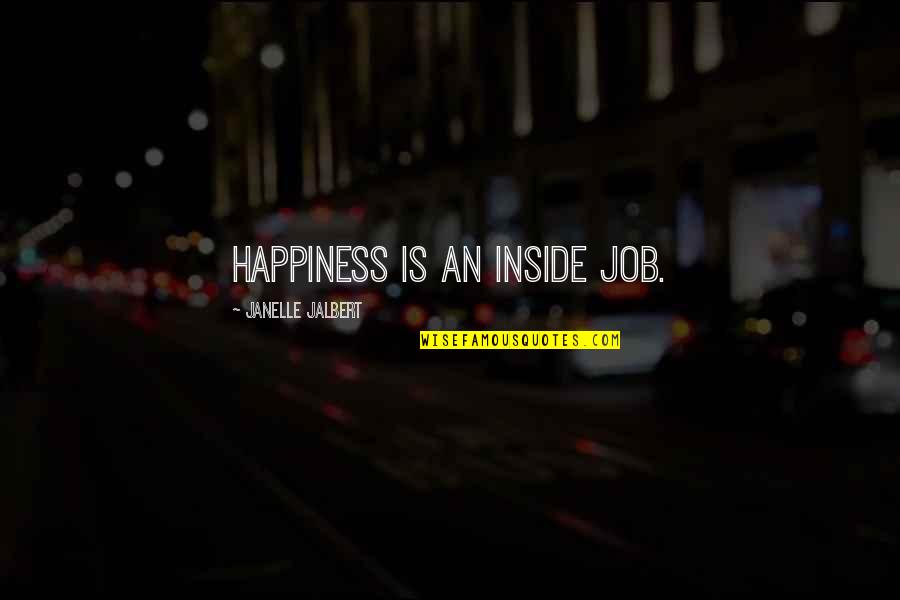 Lissandra Probuilds Quotes By Janelle Jalbert: Happiness is an inside job. Lissandra Probuilds Quotes By Janelle Jalbert: Happiness is an inside job.