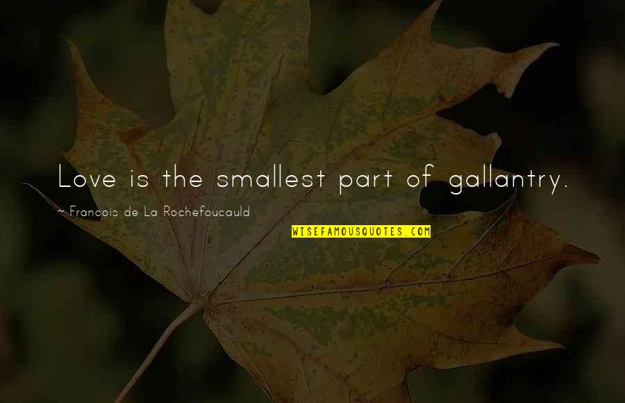 Lissandra Quotes By Francois De La Rochefoucauld: Love is the smallest part of gallantry. Lissandra Quotes By Francois De La Rochefoucauld: Love is the smallest part of gallantry.