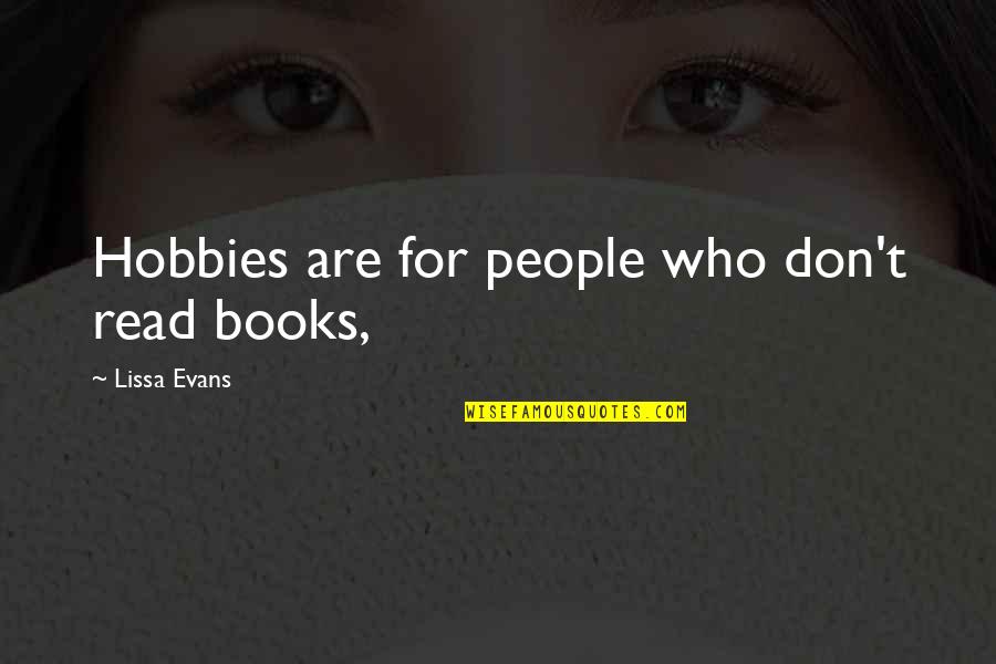 Lissa's Quotes By Lissa Evans: Hobbies are for people who don't read books,