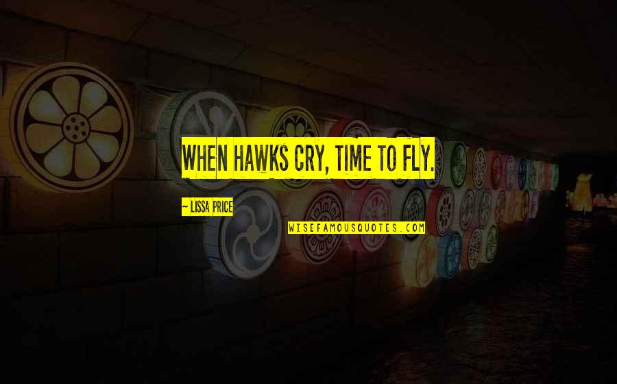 Lissa's Quotes By Lissa Price: When hawks cry, time to fly.