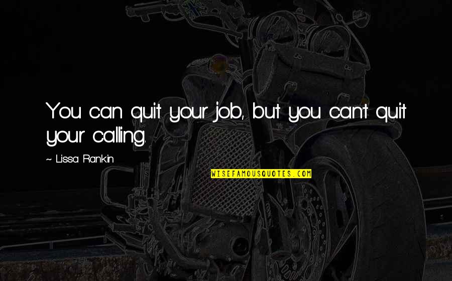 Lissa's Quotes By Lissa Rankin: You can quit your job, but you can't