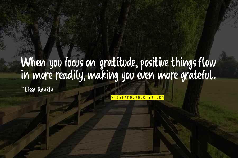 Lissa's Quotes By Lissa Rankin: When you focus on gratitude, positive things flow