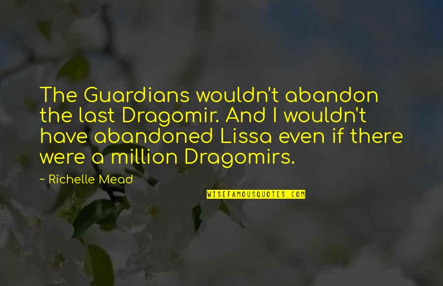 Lissa's Quotes By Richelle Mead: The Guardians wouldn't abandon the last Dragomir. And