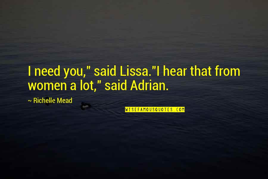Lissa's Quotes By Richelle Mead: I need you," said Lissa."I hear that from