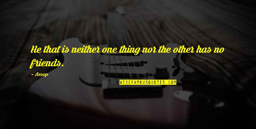 Lissaselena Quotes By Aesop: He that is neither one thing nor the