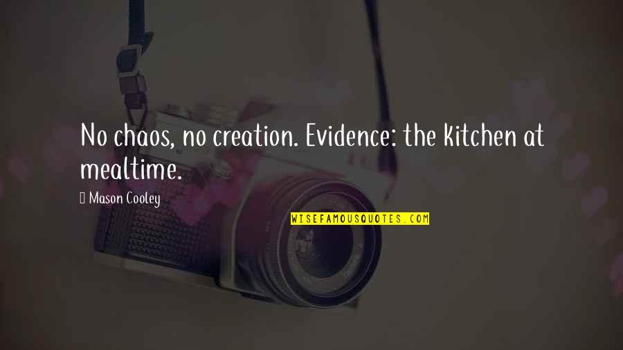 Lissaselena Quotes By Mason Cooley: No chaos, no creation. Evidence: the kitchen at