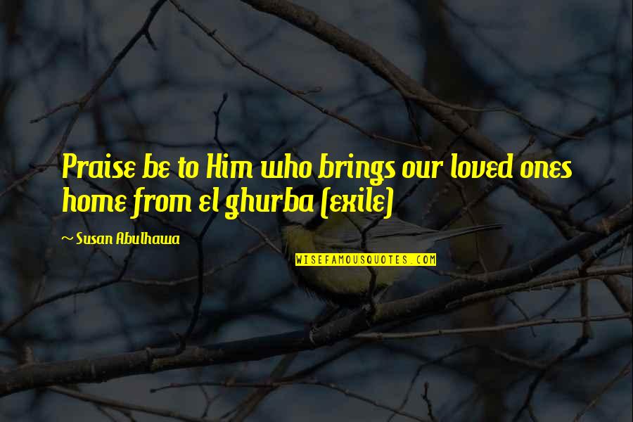 Lissasfa Quotes By Susan Abulhawa: Praise be to Him who brings our loved
