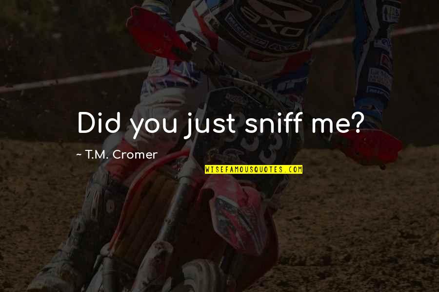 Lissauer Eriks Quotes By T.M. Cromer: Did you just sniff me? Lissauer Eriks Quotes By T.M. Cromer: Did you just sniff me?