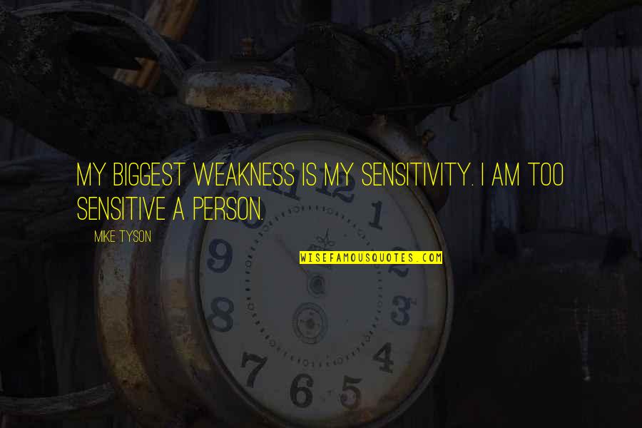 Lissette Calveiro Quotes By Mike Tyson: My biggest weakness is my sensitivity. I am