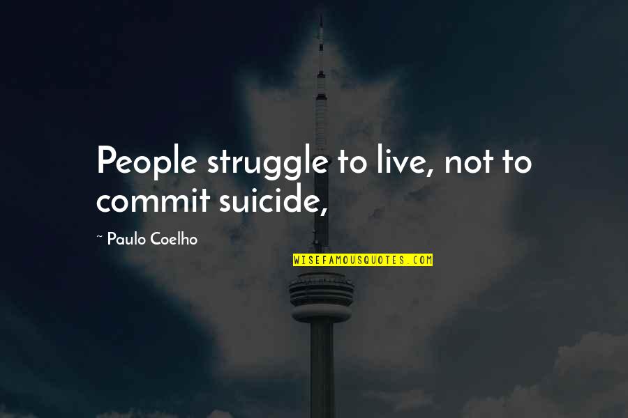 Lissette Ortiz Quotes By Paulo Coelho: People struggle to live, not to commit suicide, Lissette Ortiz Quotes By Paulo Coelho: People struggle to live, not to commit suicide,