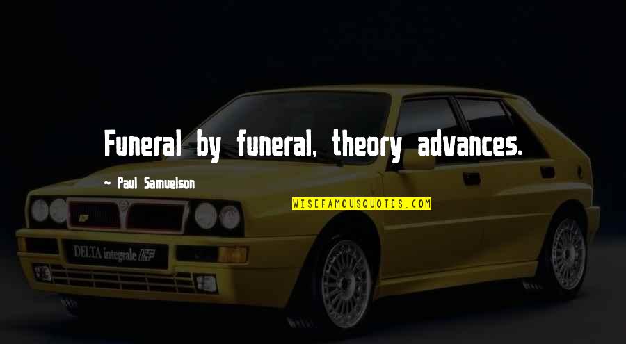 Lissette Rodriguez Quotes By Paul Samuelson: Funeral by funeral, theory advances. Lissette Rodriguez Quotes By Paul Samuelson: Funeral by funeral, theory advances.