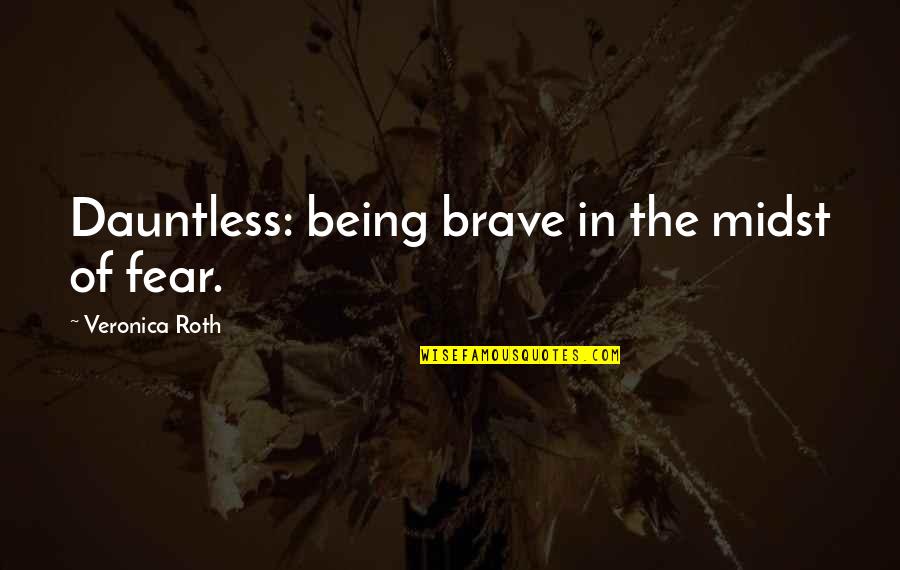Lissia Amach Quotes By Veronica Roth: Dauntless: being brave in the midst of fear.