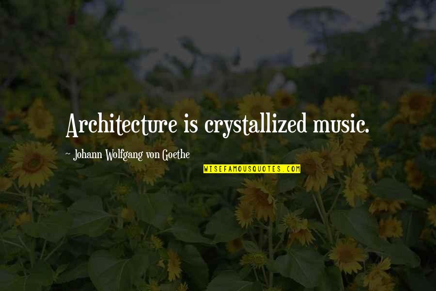 Lissianna Quotes By Johann Wolfgang Von Goethe: Architecture is crystallized music.