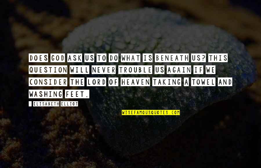 Lissoir Quotes By Elisabeth Elliot: Does God ask us to do what is