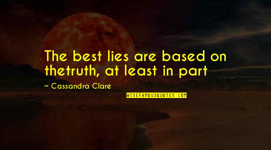 Lissue Quotes By Cassandra Clare: The best lies are based on thetruth, at