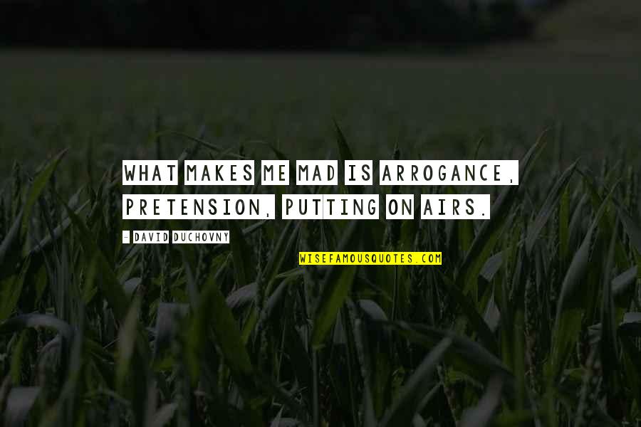 Lissue Quotes By David Duchovny: What makes me mad is arrogance, pretension, putting