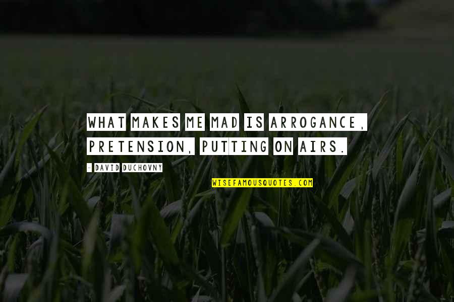 Lissue Quotes By David Duchovny: What makes me mad is arrogance, pretension, putting Lissue Quotes By David Duchovny: What makes me mad is arrogance, pretension, putting