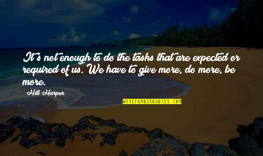 Lissue Quotes By Hill Harper: It's not enough to do the tasks that Lissue Quotes By Hill Harper: It's not enough to do the tasks that