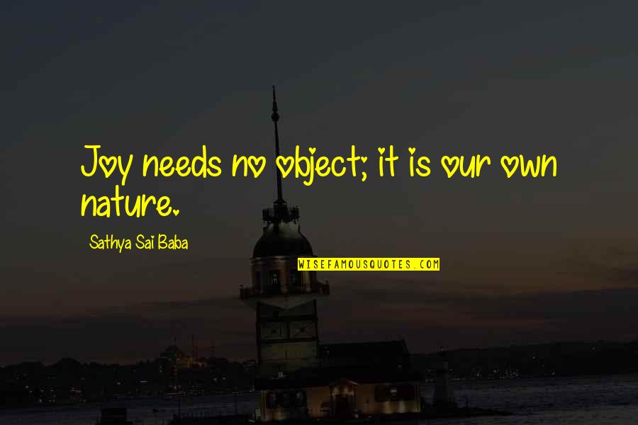 Lissue Quotes By Sathya Sai Baba: Joy needs no object; it is our own Lissue Quotes By Sathya Sai Baba: Joy needs no object; it is our own