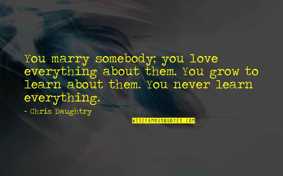 Lissy Sandwich Quotes By Chris Daughtry: You marry somebody; you love everything about them. Lissy Sandwich Quotes By Chris Daughtry: You marry somebody; you love everything about them.