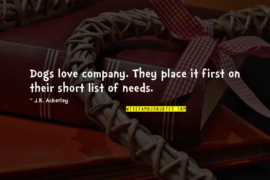 List Best Friendship Quotes By J.R. Ackerley: Dogs love company. They place it first on