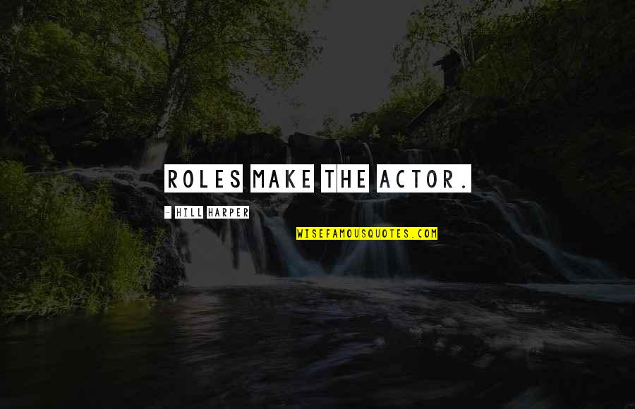 List Eyem Quotes By Hill Harper: Roles make the actor.